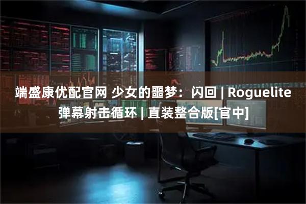 端盛康优配官网 少女的噩梦：闪回 | Roguelite弹幕射击循环 | 直装整合版[官中]