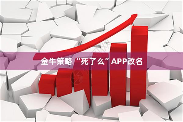 金牛策略 “死了么”APP改名